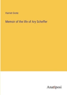 Harriet Grote - Memoir of the life of Ary Scheffer, Häftad