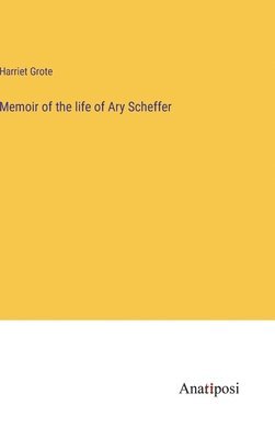 Harriet Grote - Memoir of the life of Ary Scheffer, Inbunden