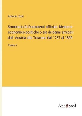 Sommario Di Documenti officiali; Memorie economico-politiche o sia de'danni arrecati dall' Austria alla Toscana dal 1737 al 1859 1