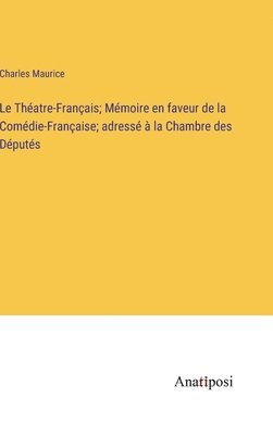 Théatre-Français; Mémoire en faveur de la Comédie-Française; adressé à la Chambre des Députés