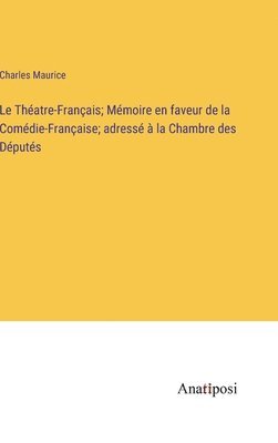 Le Thatre-Franais; Mmoire en faveur de la Comdie-Franaise; adress  la Chambre des Dputs 1