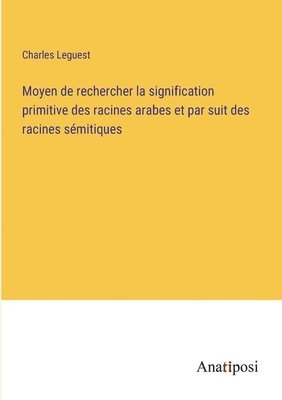 bokomslag Moyen de rechercher la signification primitive des racines arabes et par suit des racines smitiques