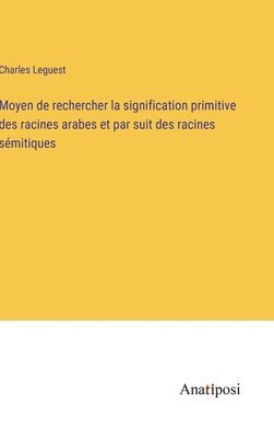 Moyen de rechercher la signification primitive des racines arabes et par suit des racines smitiques 1