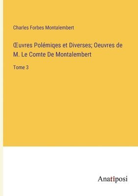 Charles Forbes Montalembert - OEuvres Polémiqes et Diverses; Oeuvres de M. Le Comte De Montalembert, Häftad