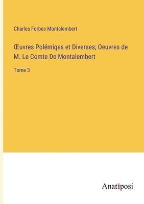 OEuvres Polmiqes et Diverses; Oeuvres de M. Le Comte De Montalembert 1