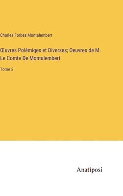 Charles Forbes Montalembert - OEuvres Polémiqes et Diverses; Oeuvres de M. Le Comte De Montalembert, Inbunden