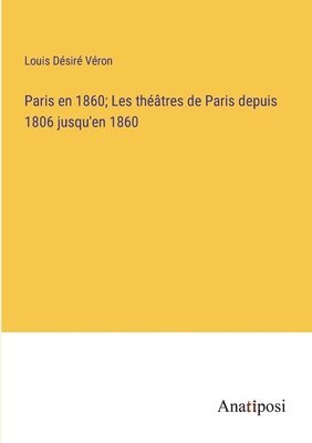 Paris en 1860; Les thtres de Paris depuis 1806 jusqu'en 1860 1