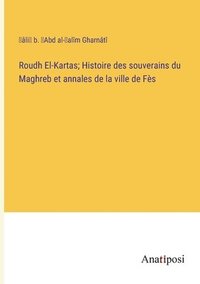 bokomslag Roudh El-Kartas; Histoire des souverains du Maghreb et annales de la ville de Fs