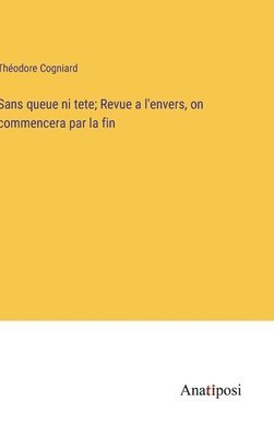 Sans queue ni tete; Revue a l'envers, on commencera par la fin