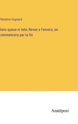 Sans queue ni tete; Revue a l'envers, on commencera par la fin 1