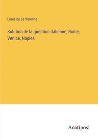 bokomslag Solution de la question italienne; Rome, Venice, Naples