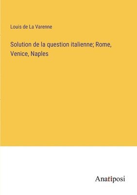 Solution de la question italienne; Rome, Venice, Naples 1