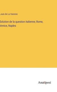 bokomslag Solution de la question italienne; Rome, Venice, Naples