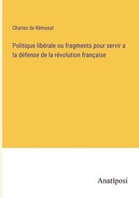 bokomslag Politique librale ou fragments pour servir a la dfense de la rvolution franaise