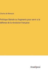 bokomslag Politique librale ou fragments pour servir a la dfense de la rvolution franaise
