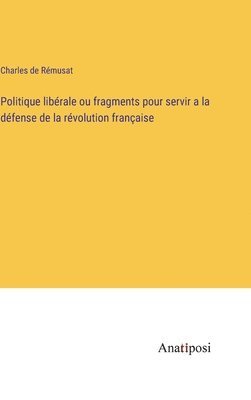 bokomslag Politique libérale ou fragments pour servir a la défense de la révolution française