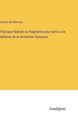 bokomslag Politique librale ou fragments pour servir a la dfense de la rvolution franaise