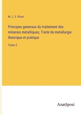 bokomslag Principes generaux du traitement des minerais metalliques; Traite de metallurgie theorique et pratique