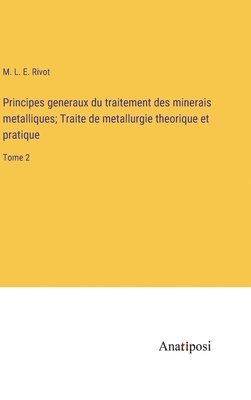 bokomslag Principes generaux du traitement des minerais metalliques; Traite de metallurgie theorique et pratique