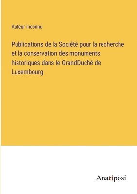 bokomslag Publications de la Socit pour la recherche et la conservation des monuments historiques dans le GrandDuch de Luxembourg