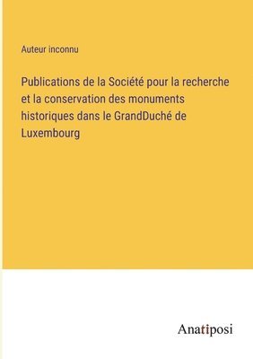 Publications de la Socit pour la recherche et la conservation des monuments historiques dans le GrandDuch de Luxembourg 1