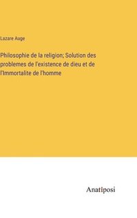 bokomslag Philosophie de la religion; Solution des problemes de l'existence de dieu et de l'Immortalite de l'homme