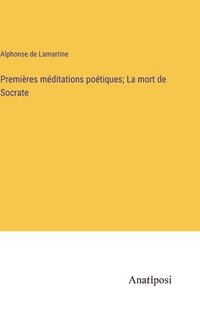 bokomslag Premires mditations potiques; La mort de Socrate