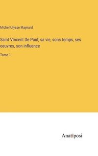 bokomslag Saint Vincent De Paul; sa vie, sons temps, ses oeuvres, son influence