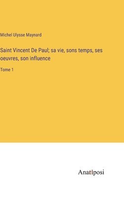 bokomslag Saint Vincent De Paul; sa vie, sons temps, ses oeuvres, son influence