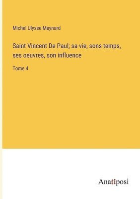 bokomslag Saint Vincent De Paul; sa vie, sons temps, ses oeuvres, son influence