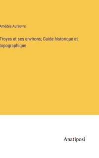 bokomslag Troyes et ses environs; Guide historique et topographique