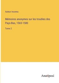 bokomslag Mmoires anonymes sur les troubles des Pays-Bas, 1565-1580