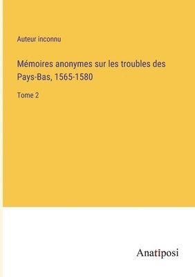 bokomslag Mmoires anonymes sur les troubles des Pays-Bas, 1565-1580