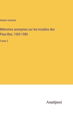 bokomslag Mmoires anonymes sur les troubles des Pays-Bas, 1565-1580