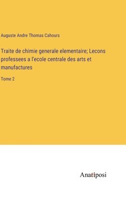 bokomslag Traite de chimie generale elementaire; Lecons professees a l'ecole centrale des arts et manufactures