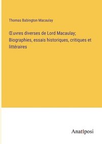 bokomslag OEuvres diverses de Lord Macaulay; Biographies, essais historiques, critiques et littéraires