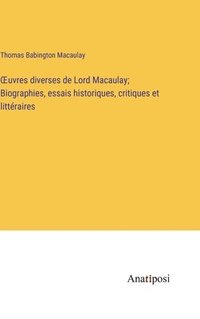 bokomslag OEuvres diverses de Lord Macaulay; Biographies, essais historiques, critiques et littéraires
