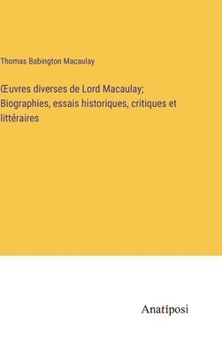 bokomslag OEuvres diverses de Lord Macaulay; Biographies, essais historiques, critiques et littéraires