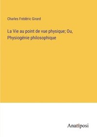 bokomslag La Vie au point de vue physique; Ou, Physiognie philosophique