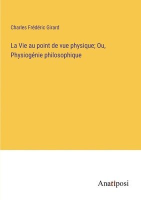 bokomslag La Vie au point de vue physique; Ou, Physiognie philosophique