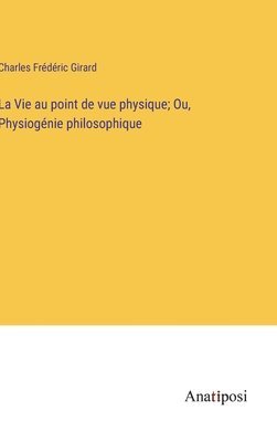 bokomslag Vie au point de vue physique; Ou, Physiogénie philosophique