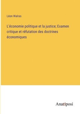 bokomslag L'économie politique et la justice; Examen critique et réfutation des doctrines économiques