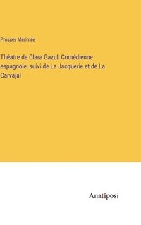 bokomslag Thatre de Clara Gazul; Comdienne espagnole, suivi de La Jacquerie et de La Carvajal