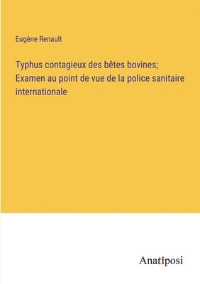 Typhus contagieux des btes bovines; Examen au point de vue de la police sanitaire internationale 1