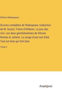 bokomslag OEuvres compltes de Shakspeare, traduction de M. Guizot; Timon d'Athnes. Le jour des rois. Les deux gentilshommes de Vrone. Romo et Juliette. Le songe d'une nuit d't. Tout est bien qui