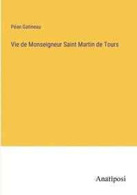 bokomslag Vie de Monseigneur Saint Martin de Tours