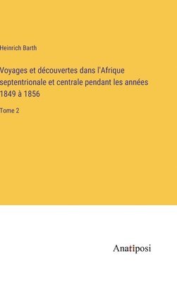 bokomslag Voyages et dcouvertes dans l'Afrique septentrionale et centrale pendant les annes 1849  1856