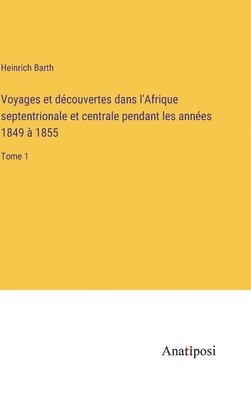 bokomslag Voyages et dcouvertes dans l'Afrique septentrionale et centrale pendant les annes 1849  1855