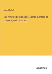 bokomslag Les Amours de Cleopatre; Comedie, melee de couplets, en trois actes
