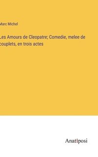 bokomslag Les Amours de Cleopatre; Comedie, melee de couplets, en trois actes